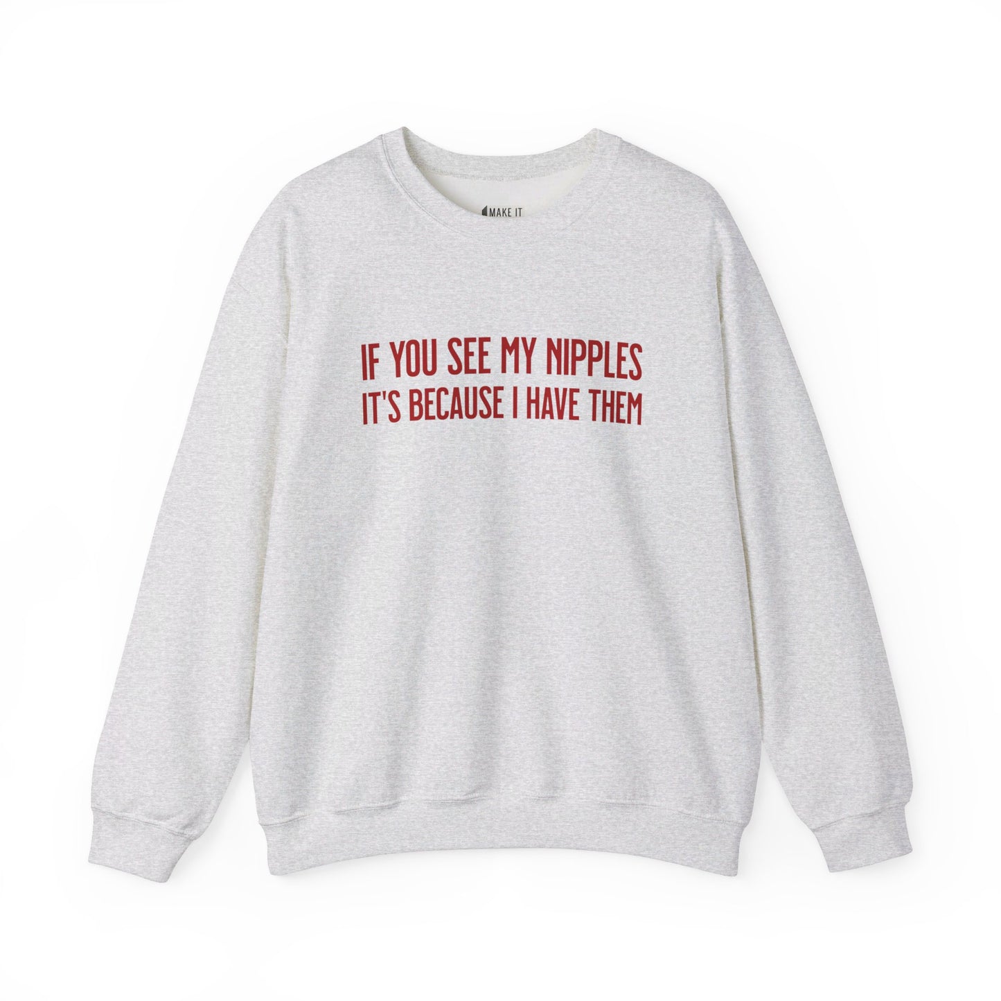 Ash colored breastfeeding sweatshirt that says IF YOU SEE MY NIPPLES IT'S BECAUSE I HAVE THEM in red font.