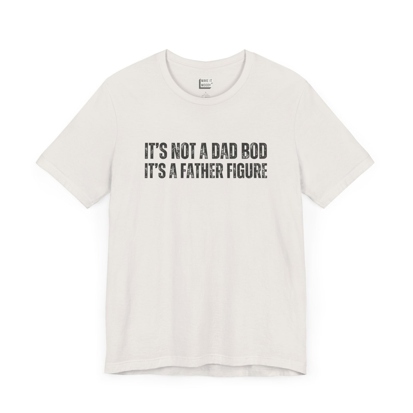 funny dad t shirt in white that says ITS NOT A DAD BOD ITS A FATHER FIGURE in bold black lettering