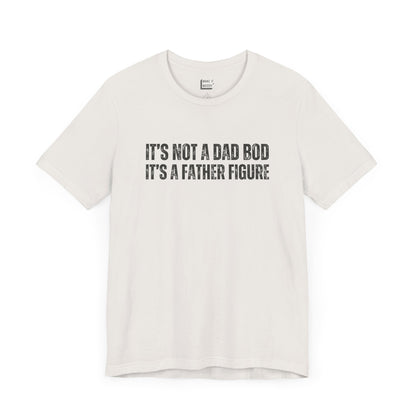 funny dad t shirt in white that says ITS NOT A DAD BOD ITS A FATHER FIGURE in bold black lettering