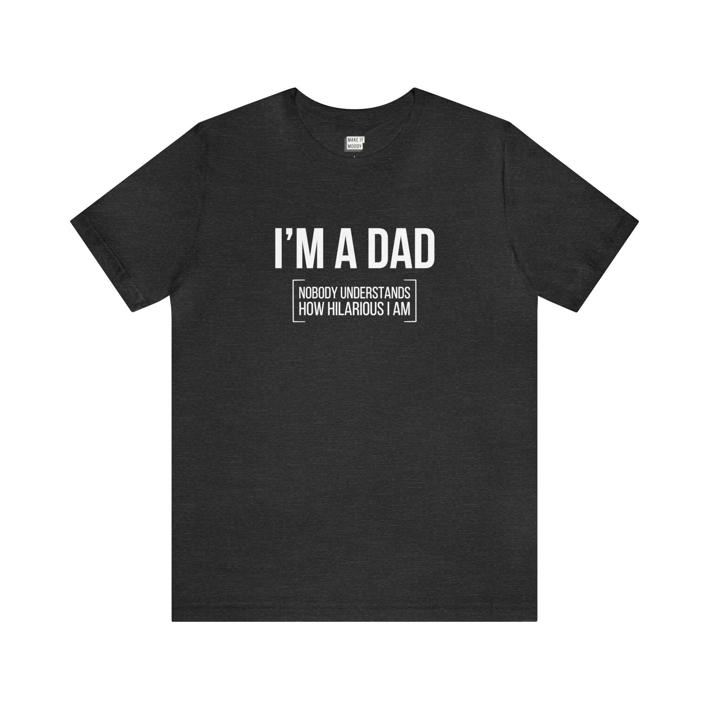 "Nobody Understands How Hilarious I am" Dad Tee