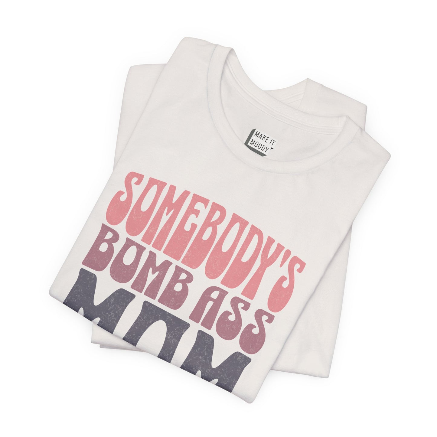 "Somebody's Bomb Ass Mom" Tee