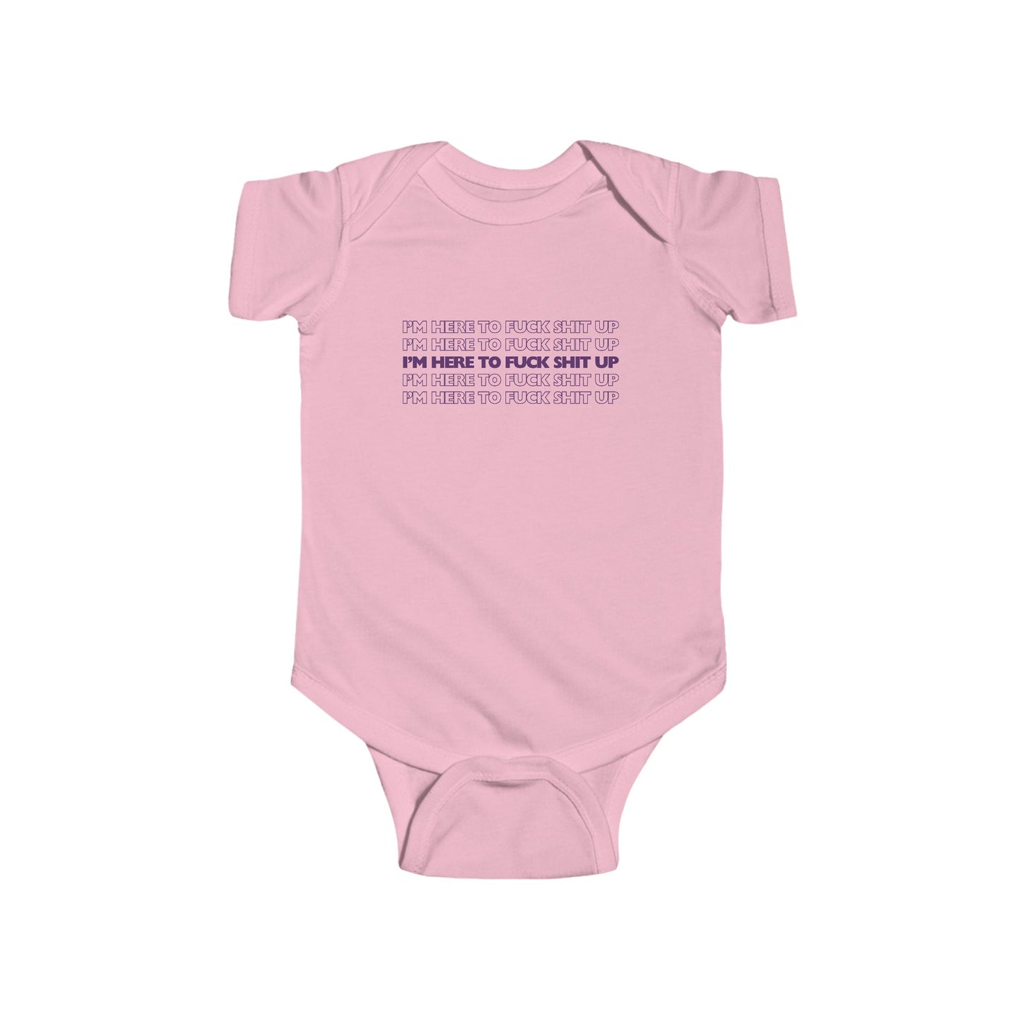 Pink infant bodysuit that says IM HERE TO FUCK SHIT UP in purple font stacked in 5 repeating rows.