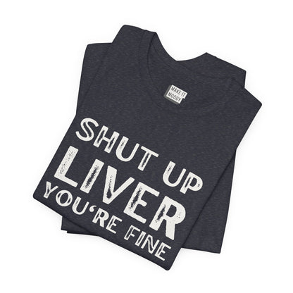 "Shut Up Liver You're Fine" Funny Drinking T-Shirt