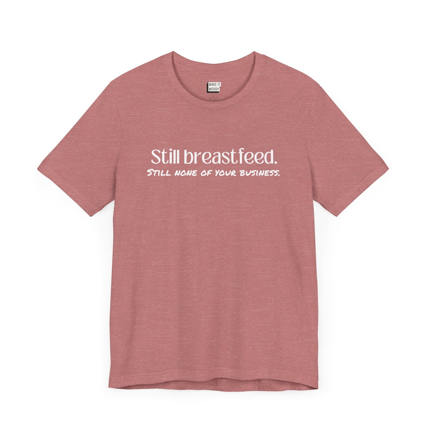 Heathered mauve colored breastfeeding t-shirt that says Still Breastfeed Still None Of Your Business.