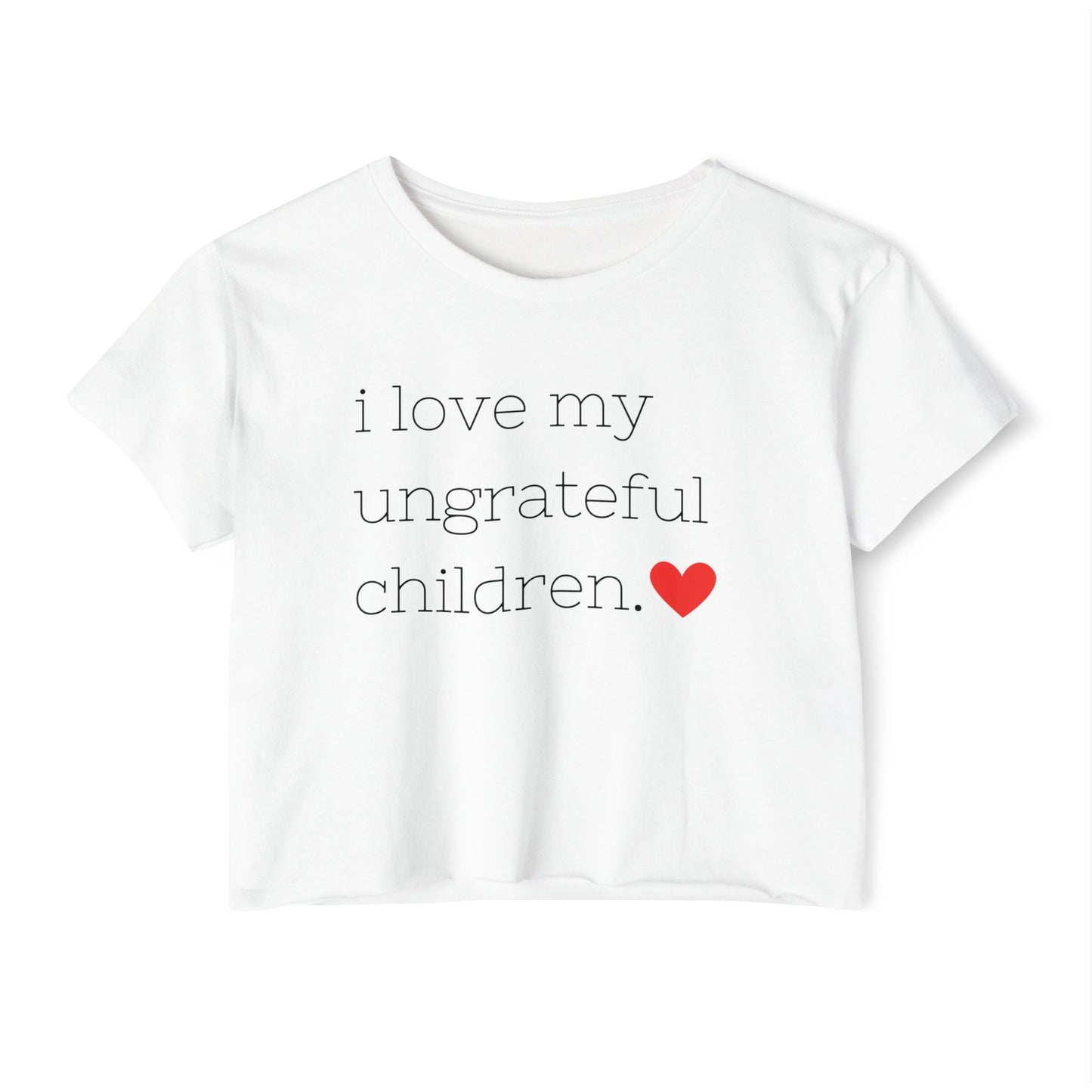 Mom crop top in white featuring the words i love my ungrateful children in black lowercase courier font, with a small red heart icon at the end of the text.