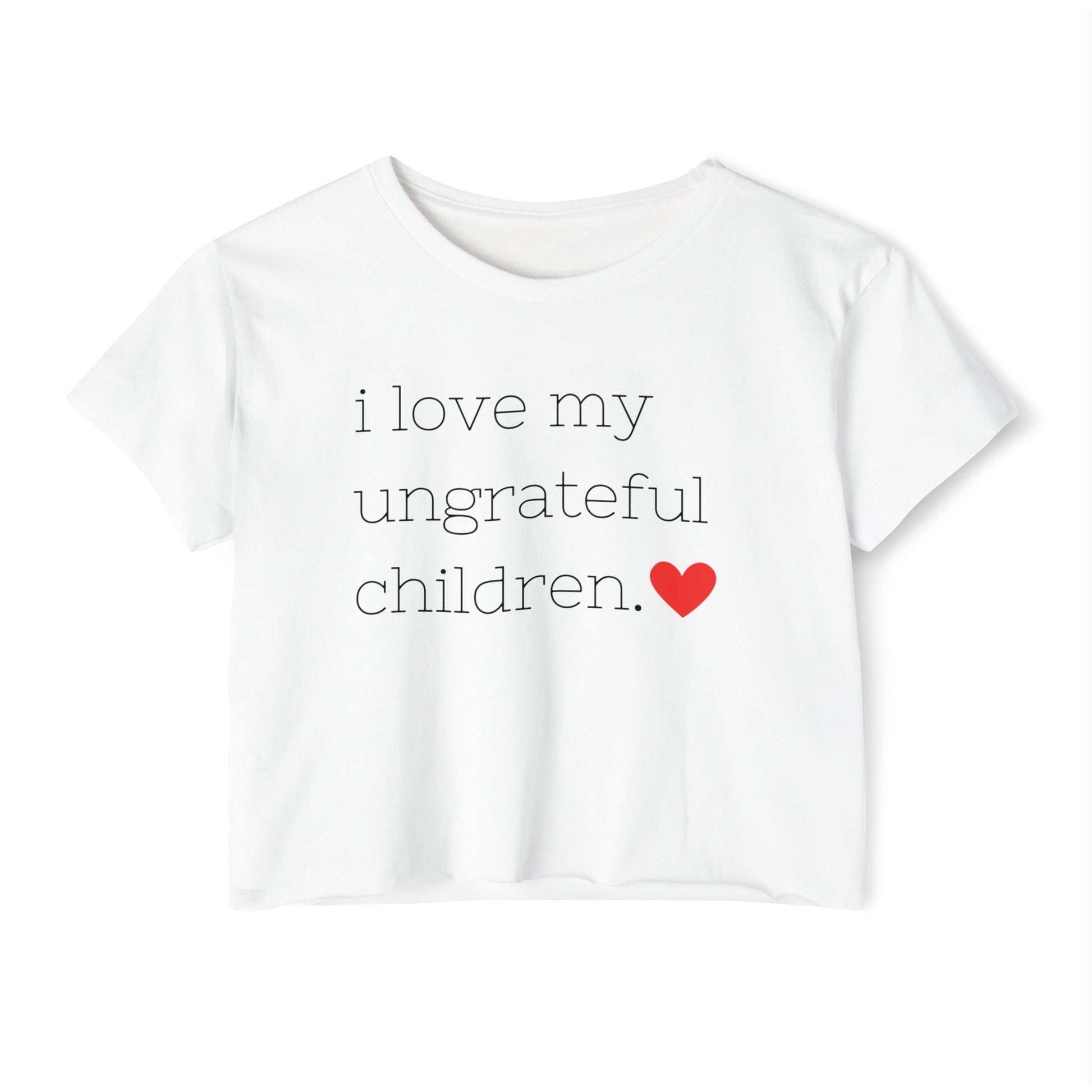 Mom crop top in white featuring the words i love my ungrateful children in black lowercase courier font, with a small red heart icon at the end of the text.