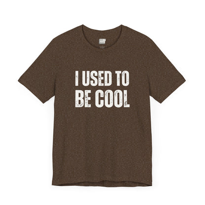 funny t shirt in brown that says I USED TO BE COOL in bold white lettering