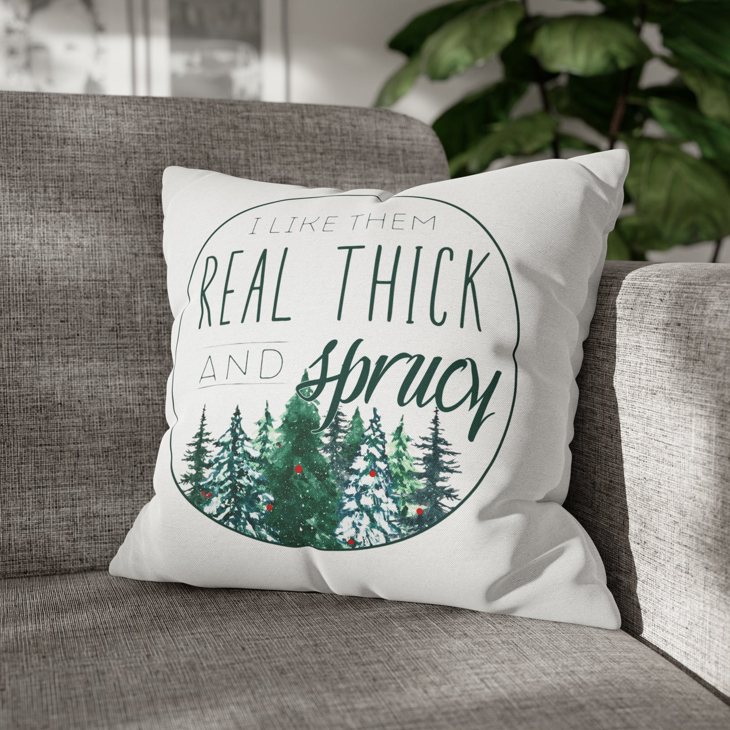 "I Like Them Real Thick and Sprucy" Christmas Pillow Cover