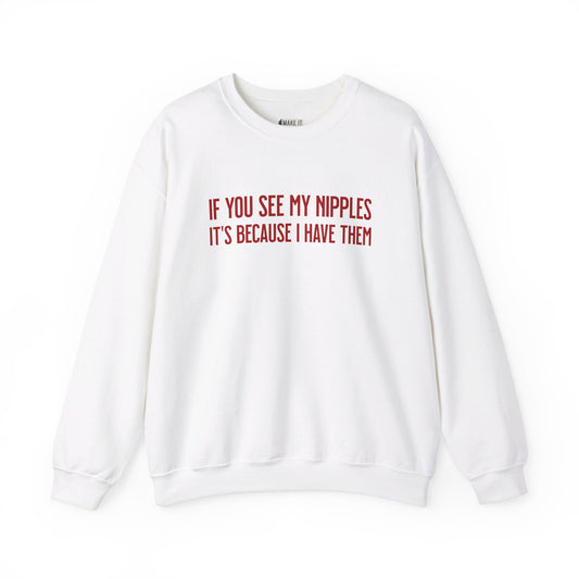 White breastfeeding sweatshirt that says IF YOU SEE MY NIPPLES IT'S BECAUSE I HAVE THEM in red font.