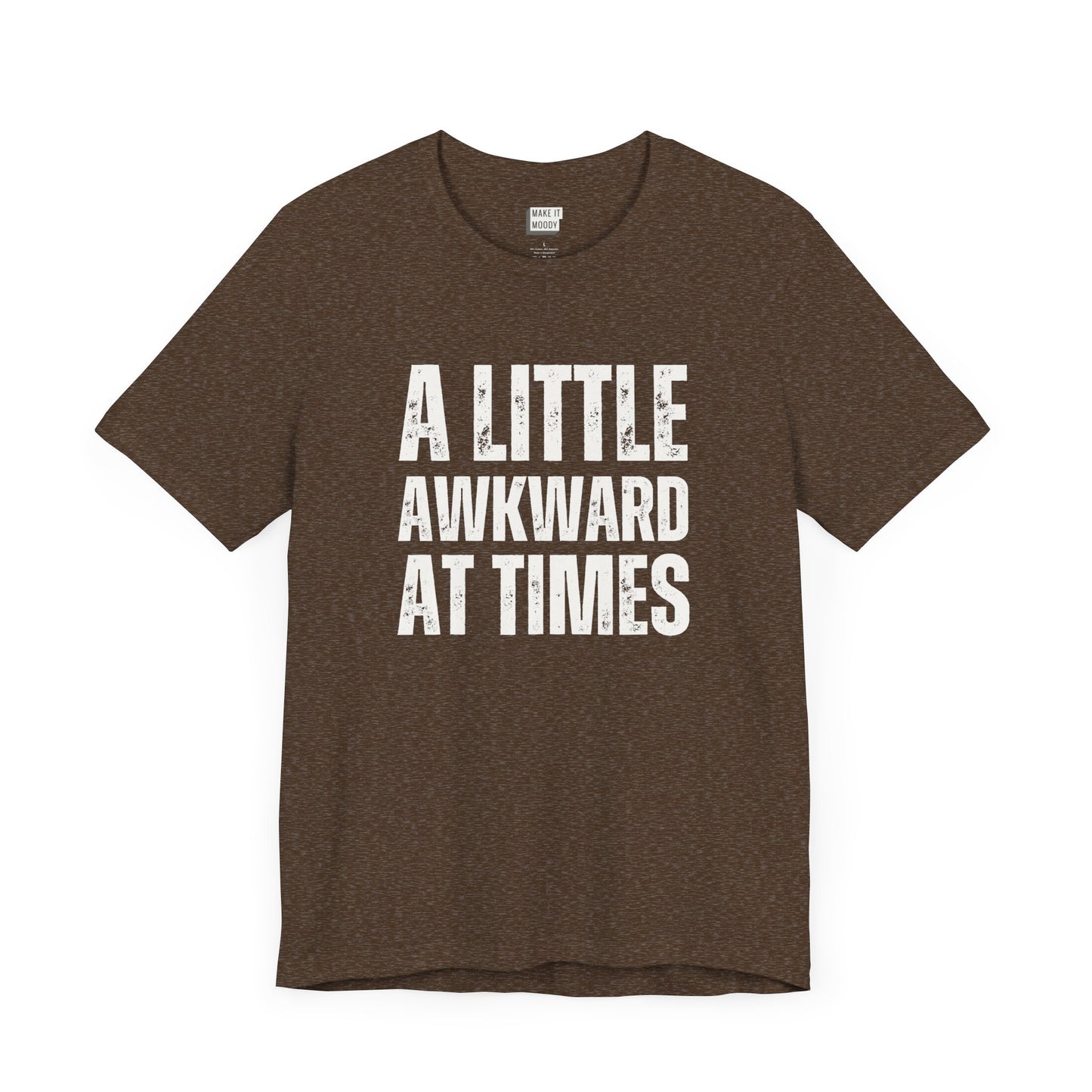 funny tshirt in brown that says A LITTLE AWKWARD AT TIMES in bold white lettering