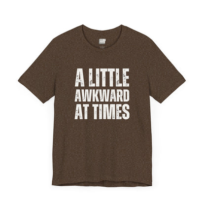 funny tshirt in brown that says A LITTLE AWKWARD AT TIMES in bold white lettering