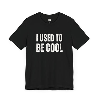 funny t shirt in black that says I USED TO BE COOL in bold white lettering