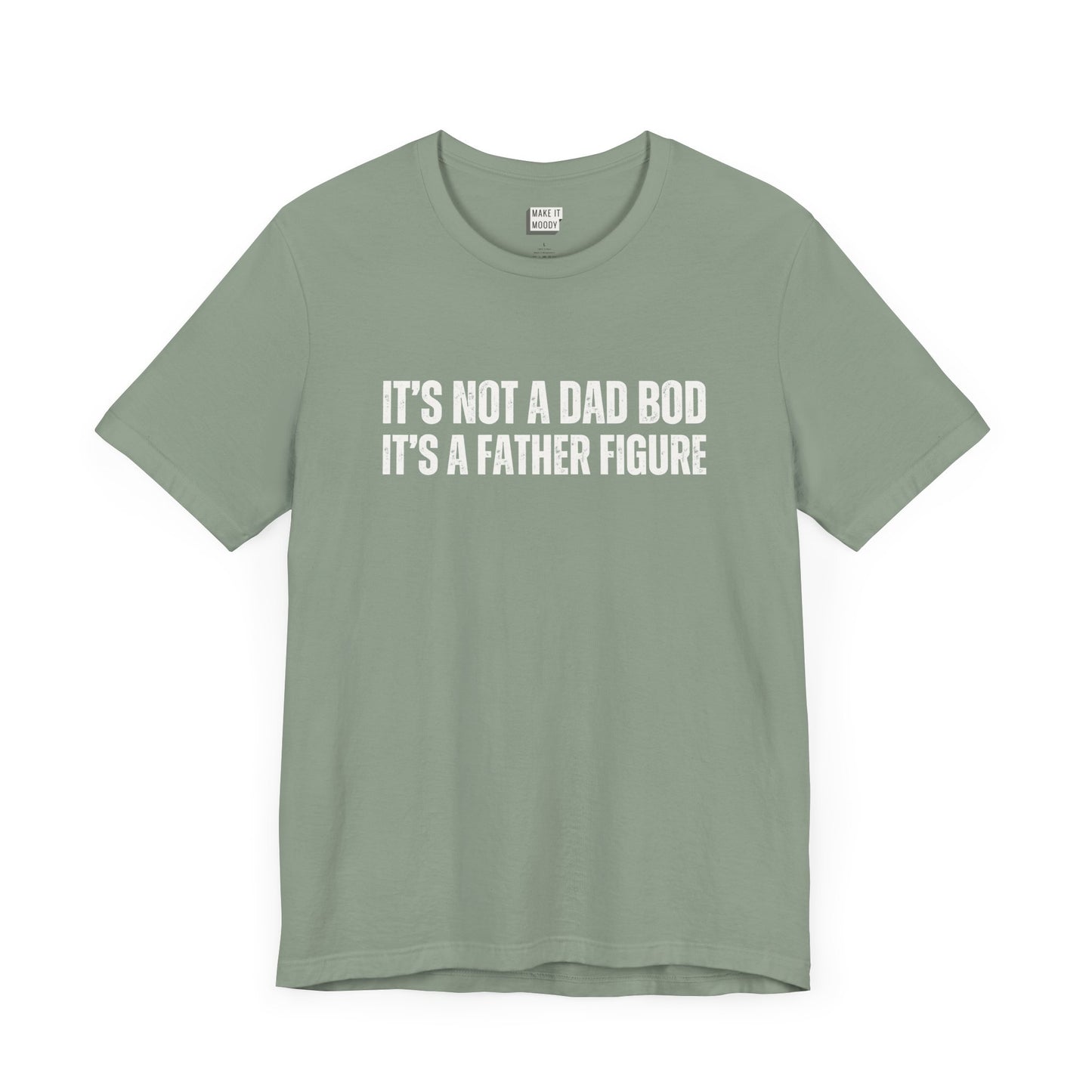 funny dad t shirt in sage green that says ITS NOT A DAD BOD ITS A FATHER FIGURE in bold white lettering