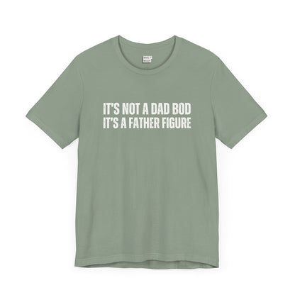 funny dad t shirt in sage green that says ITS NOT A DAD BOD ITS A FATHER FIGURE in bold white lettering