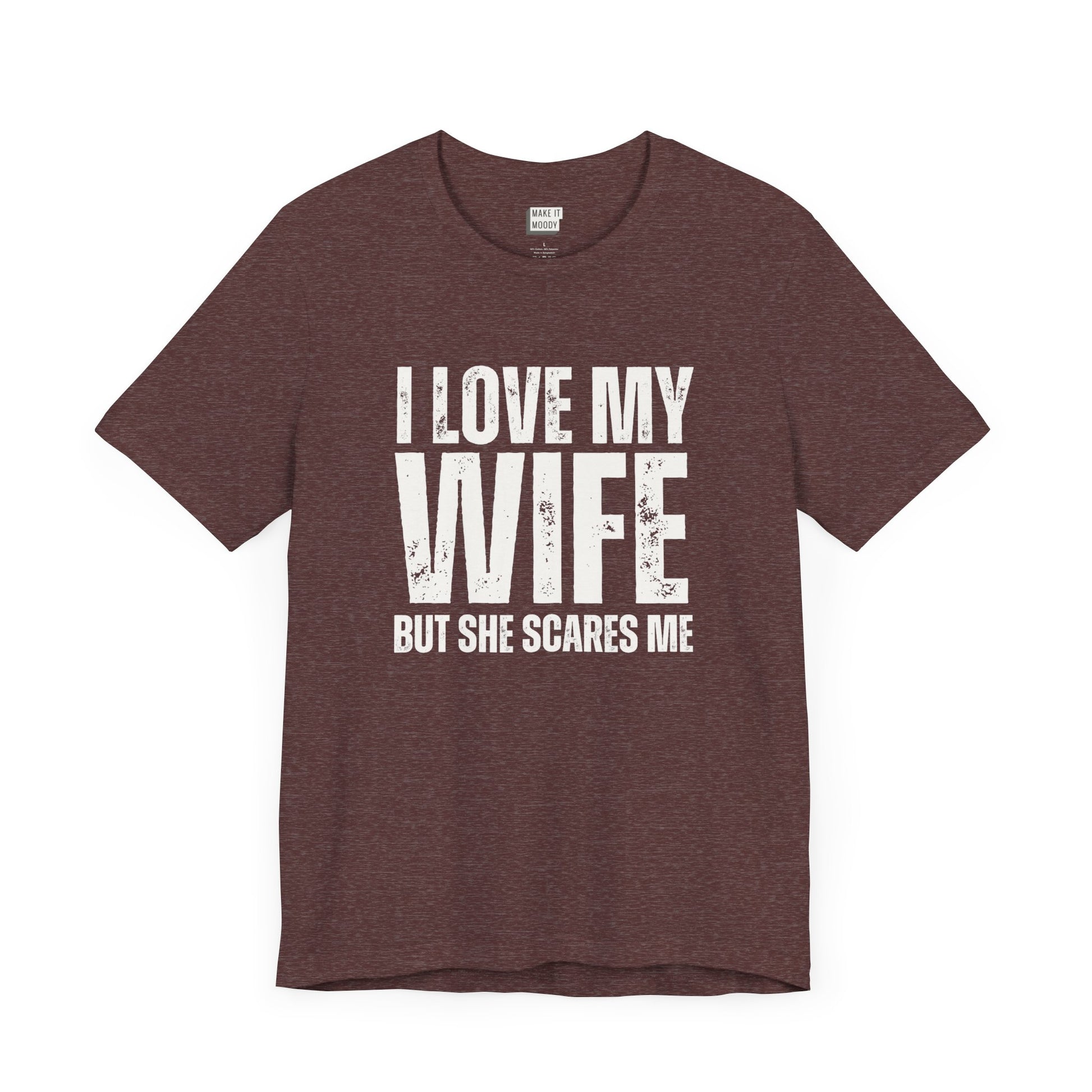 funny t shirt in maroon that says I LOVE MY WIFE BUT SHE SCARES ME in bold white lettering