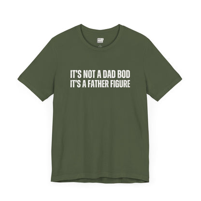 funny dad t shirt in dark green that says ITS NOT A DAD BOD ITS A FATHER FIGURE in bold white lettering