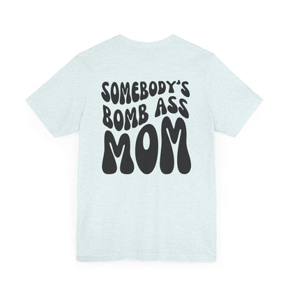 "Somebody's Bomb Ass Mom" Mom Tee