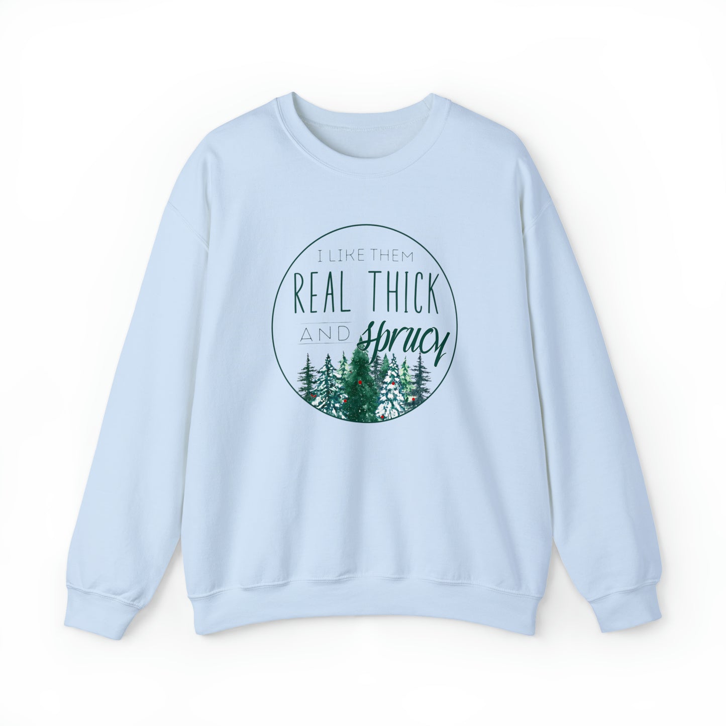 "I Like Them Real Thick & Sprucy" Christmas Crewneck Sweatshirt