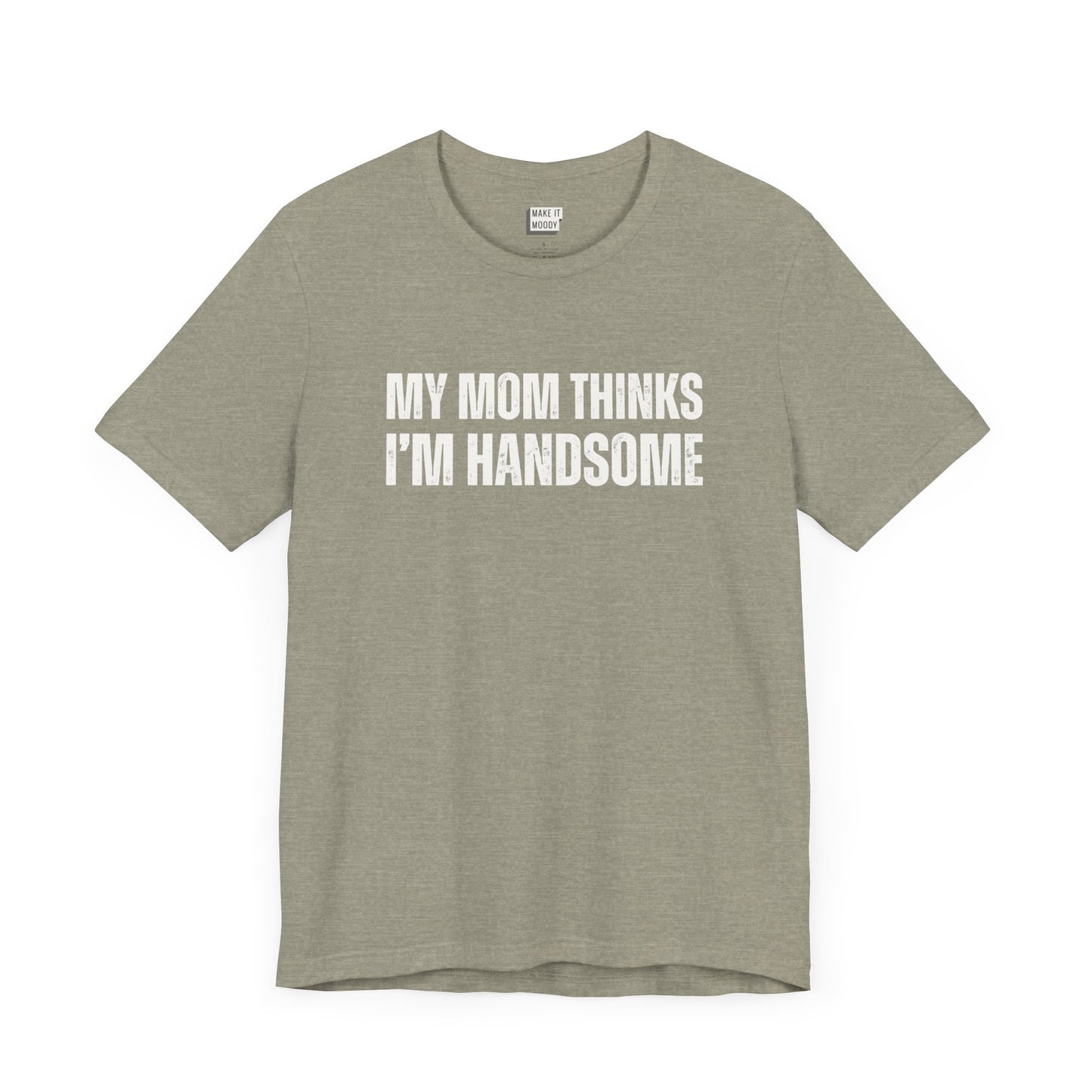 hilarious t shirt for guys in stone that says MY MOM THINKS IM HANDSOME in bold white lettering