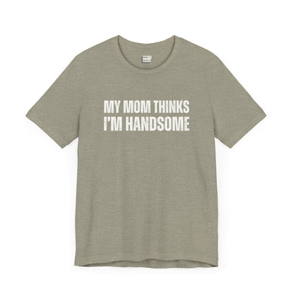 hilarious t shirt for guys in stone that says MY MOM THINKS IM HANDSOME in bold white lettering