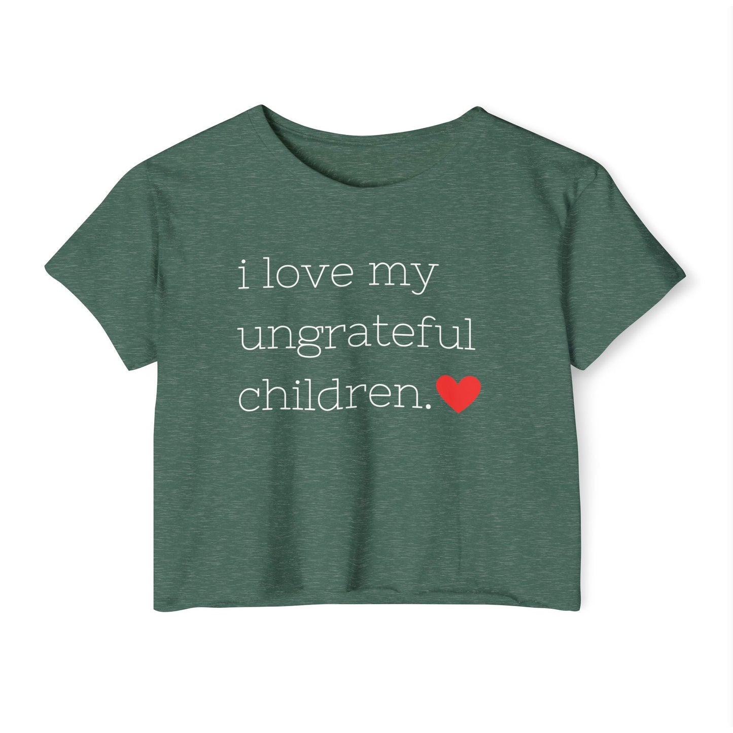 Mom crop top in forest green featuring the words i love my ungrateful children in white lowercase courier font, with a small red heart icon at the end of the text.