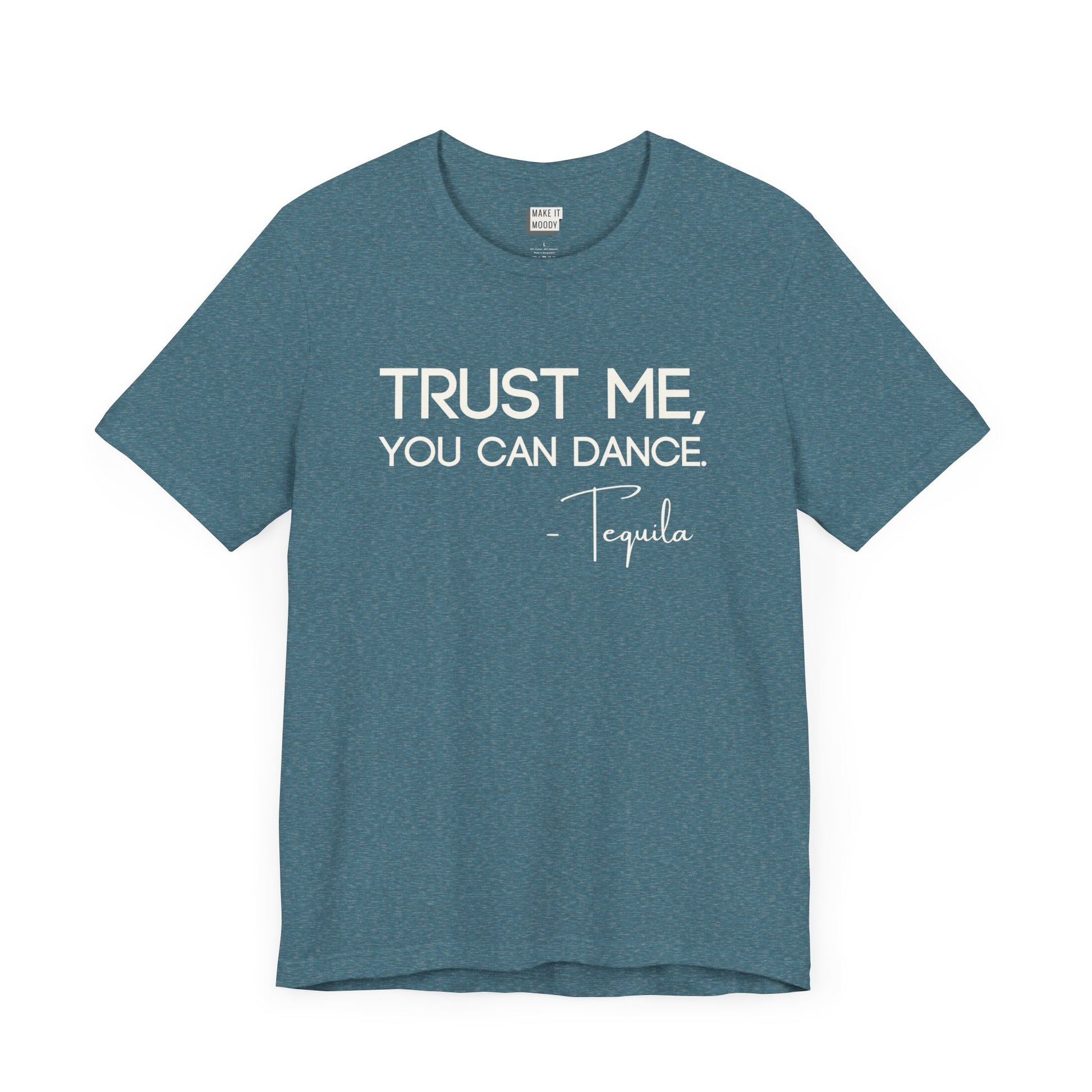 heather teal drinking t-shirt that says TRUST ME YOU CAN DANCE - TEQUILA in bold white font