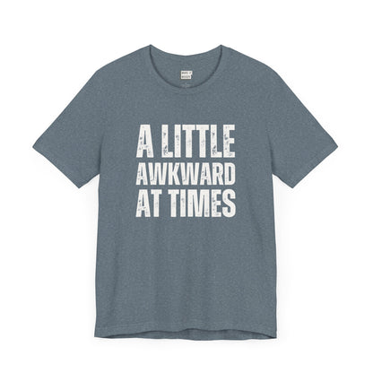 funny tshirt in slate blue that says A LITTLE AWKWARD AT TIMES in bold white lettering