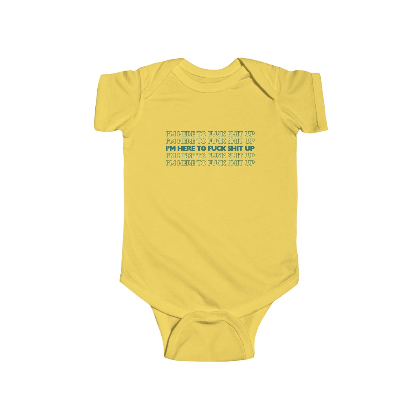 Yellow infant bodysuit that says IM HERE TO FUCK SHIT UP in teal font stacked in 5 repeating rows.