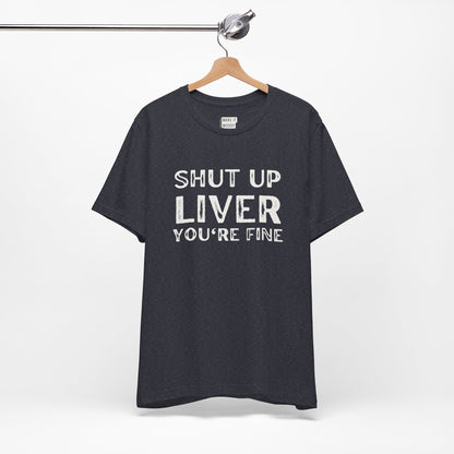 "Shut Up Liver You're Fine" Funny Drinking T-Shirt