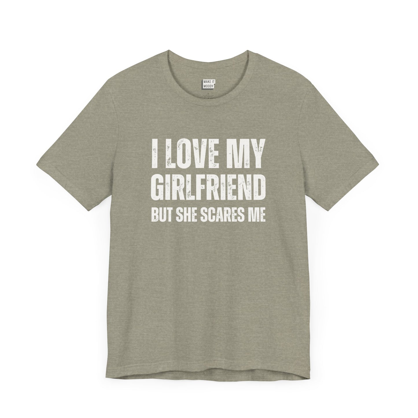 funny boyfriend shirt in stone that says I LOVE MY GIRLFRIEND BUT SHE SCARES ME in bold white lettering