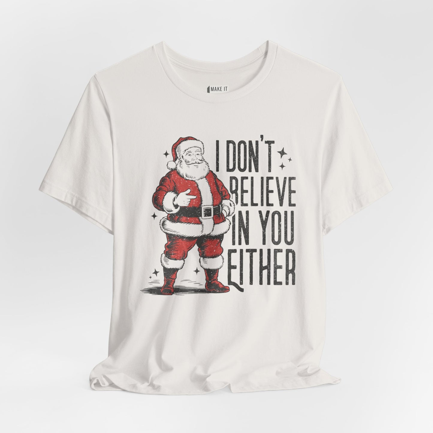 "I Don't Believe in You Either" - Funny Christmas T-Shirt