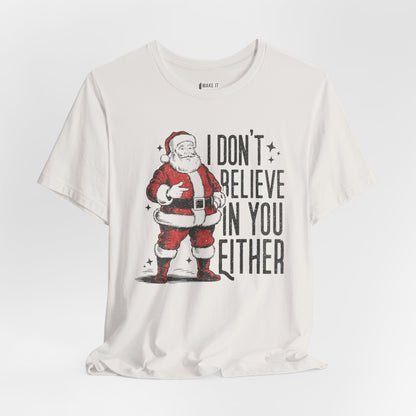 "I Don't Believe in You Either" - Funny Christmas T-Shirt