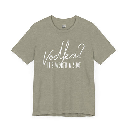 heather stone drinking t-shirt that says VODKA? IT'S WORTH A SHOT in white lettering on the front