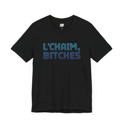 black funny drinking t-shirt that says L'CHAIM BITCHES on the front in blue gradient font