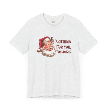 "Nothing For You, Whore" - Funny Christmas T-Shirt