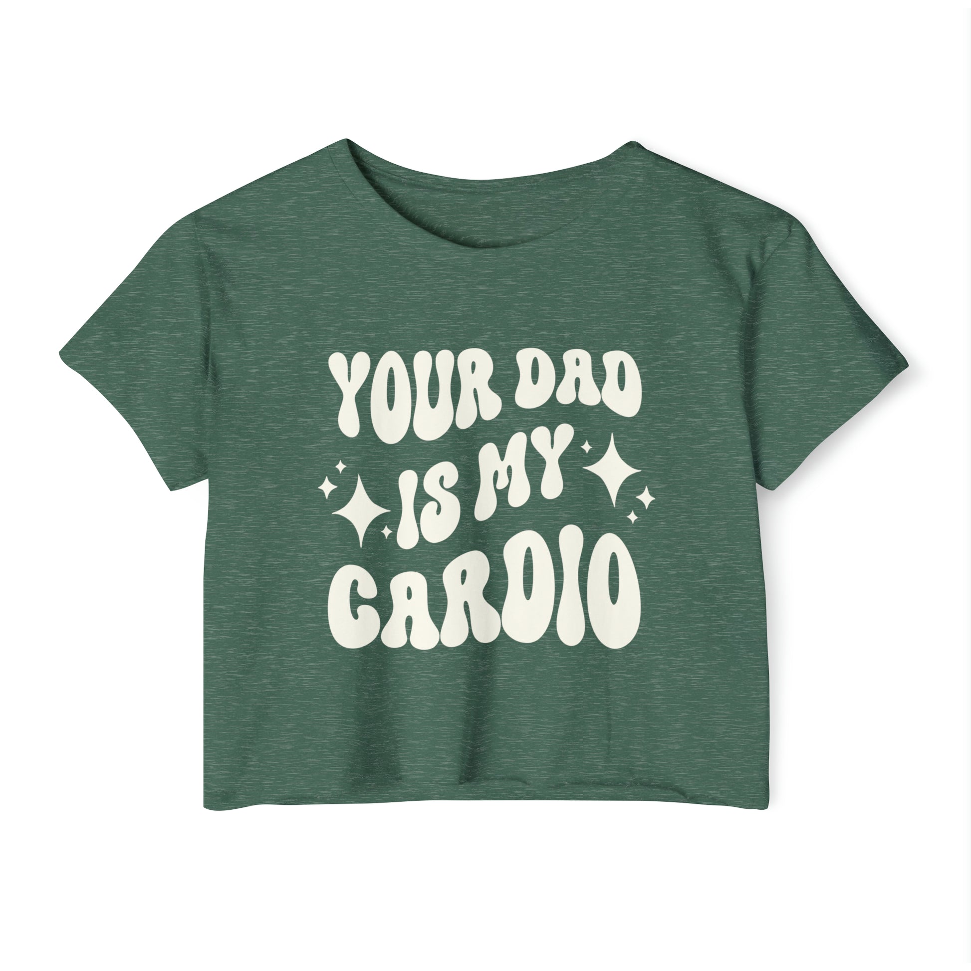 A forest green crop tee featuring the words YOUR DAD IS MY CARDIO in a bold white retro-style font.