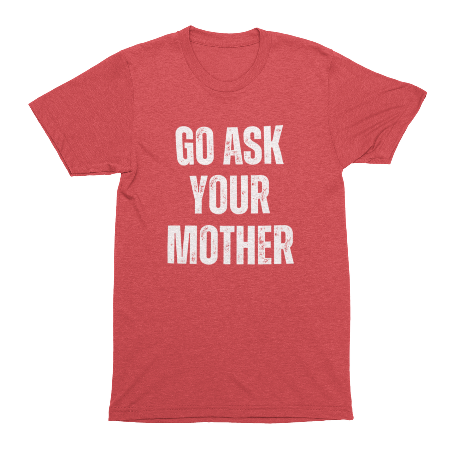 Go Ask Your Mother Tee featuring a red color and large, white, distressed font with the phrase "GO ASK YOUR MOTHER" on the front.