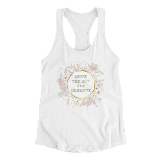 "Have The Day You Deserve" Tank