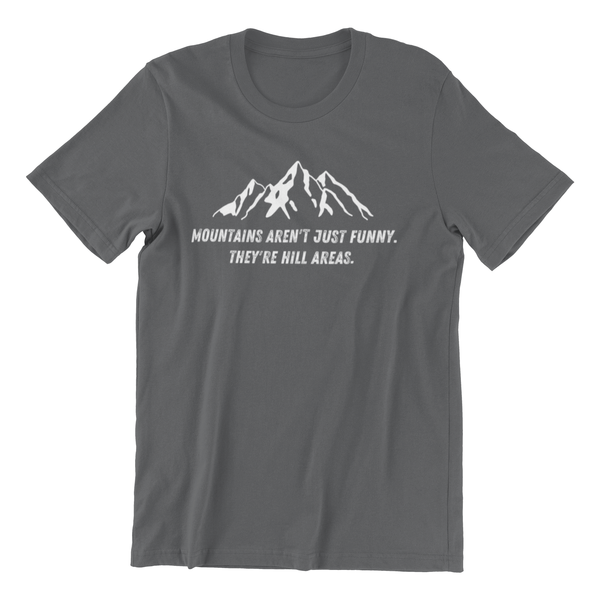 Gray T-shirt with white mountain graphic and text: "MOUNTAINS AREN'T JUST FUNNY. THEY'RE HILL AREAS," named the Mountain's Aren't Just Funny Tee.