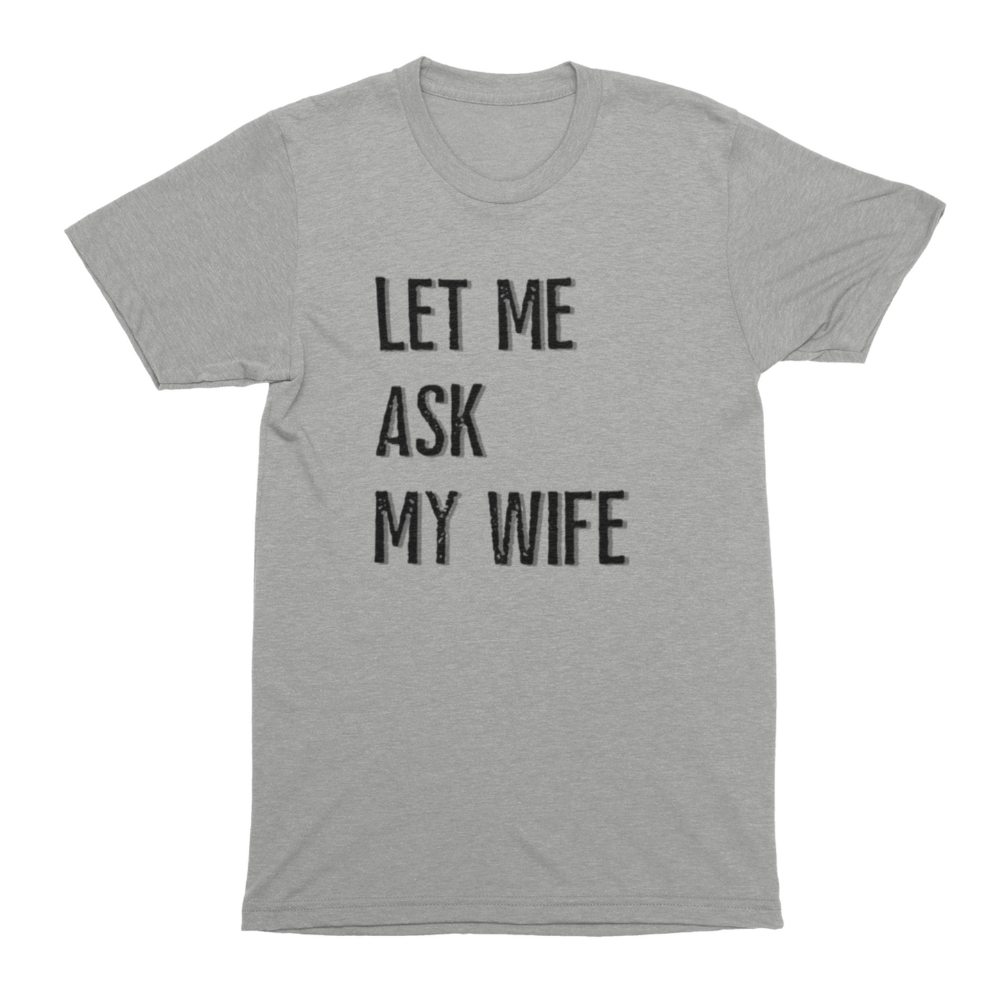 Let Me Ask My Wife Tee in gray featuring black text reading "LET ME ASK MY WIFE" on the front.