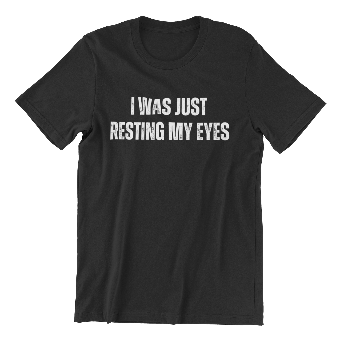 I Was Just Resting My Eyes Tee, a black T-shirt featuring white text that reads, "I WAS JUST RESTING MY EYES.