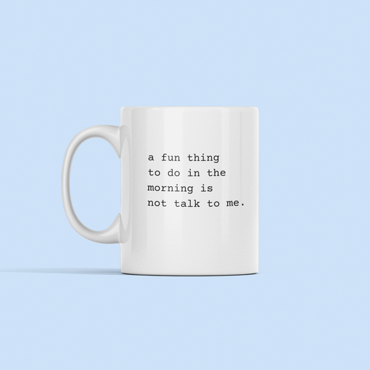 a mug with a sarcastic saying that says A fun thing to do in the morning is not talk to me.