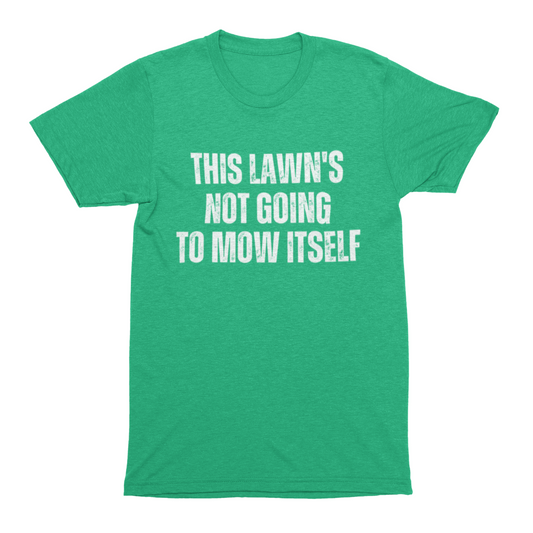 This Lawn's Not Going To Mow Itself Tee