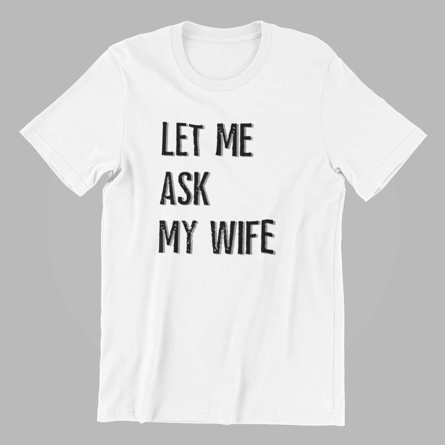 Let Me Ask My Wife Tee