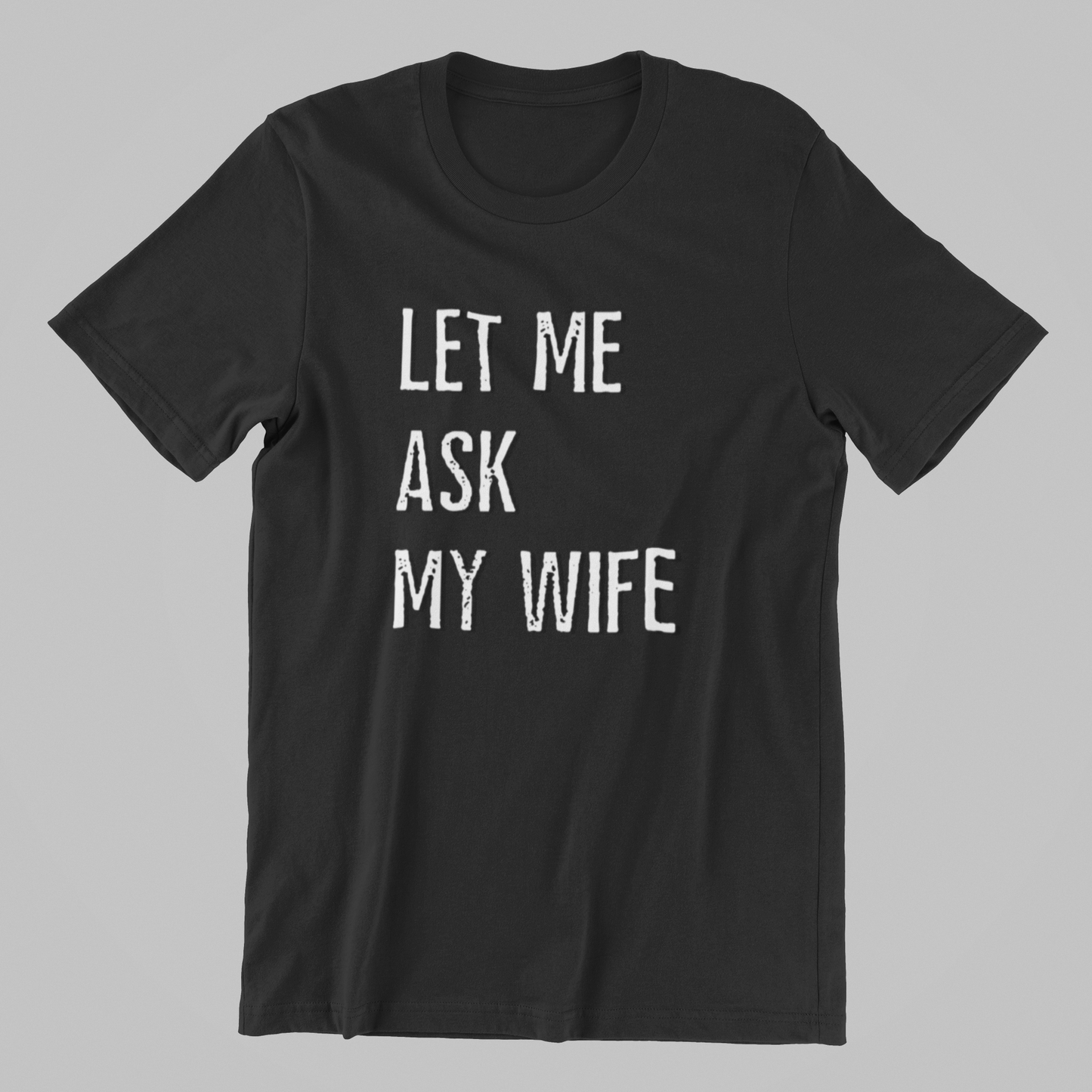 Let Me Ask My Wife Tee