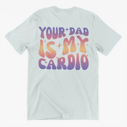 Your Dad Is My Cardio Tee